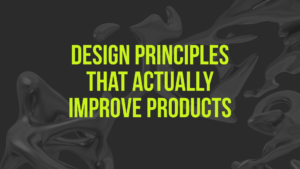 Design Principles That Actually Improve Products