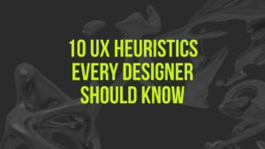 10 UX Heuristics Every Designer Should Know