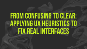 From Confusing to Clear: Applying UX Heuristics to Fix Real Interfaces